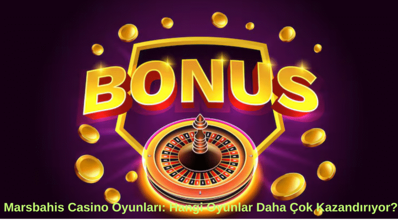 Marsbahis Casino Oyunları: Hangi Oyunlar Daha Çok Kazandırıyor?