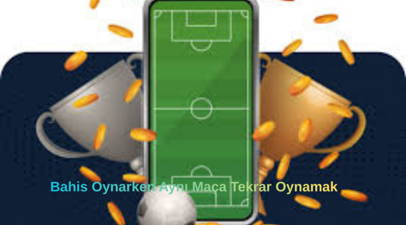 Bahis Oynarken Aynı Maça Tekrar Oynamak