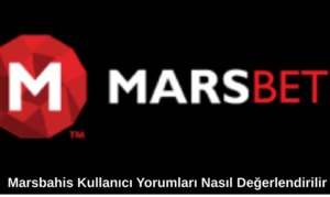 Marsbahis Kullanıcı Yorumları Nasıl Değerlendirilir