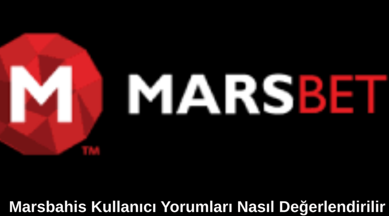 Marsbahis Kullanıcı Yorumları Nasıl Değerlendirilir