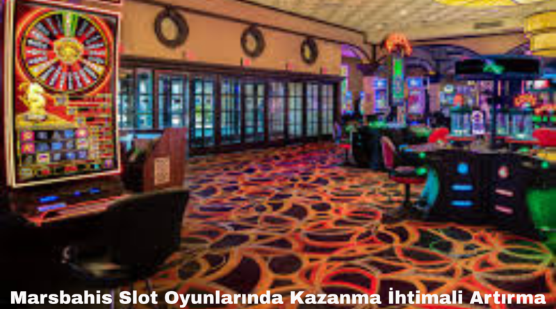Marsbahis Slot Oyunlarında Kazanma İhtimali Artırma