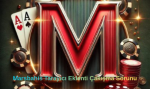 Marsbahis Tarayıcı Eklenti Çakışma Sorunu