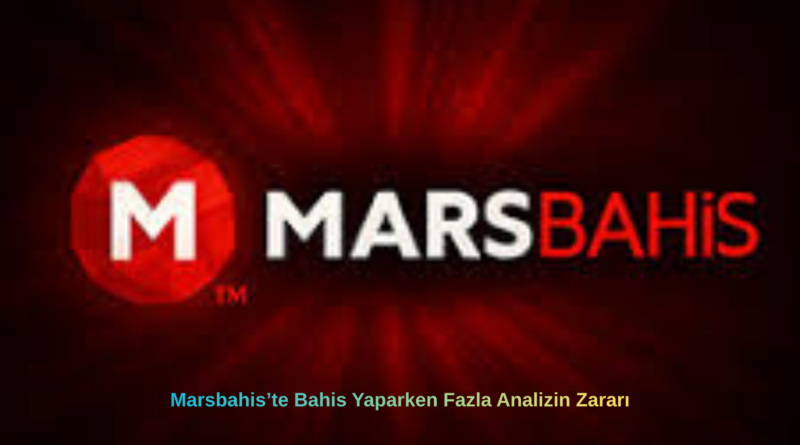 Marsbahis’te Bahis Yaparken Fazla Analizin Zararı